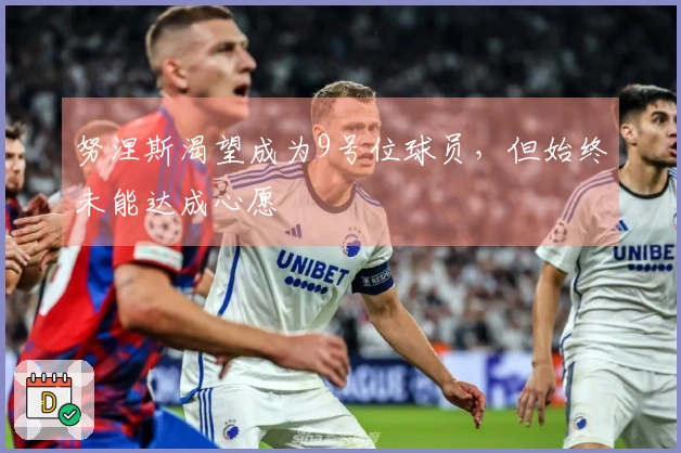 努涅斯渴望成为9号位球员，但始终未能达成心愿