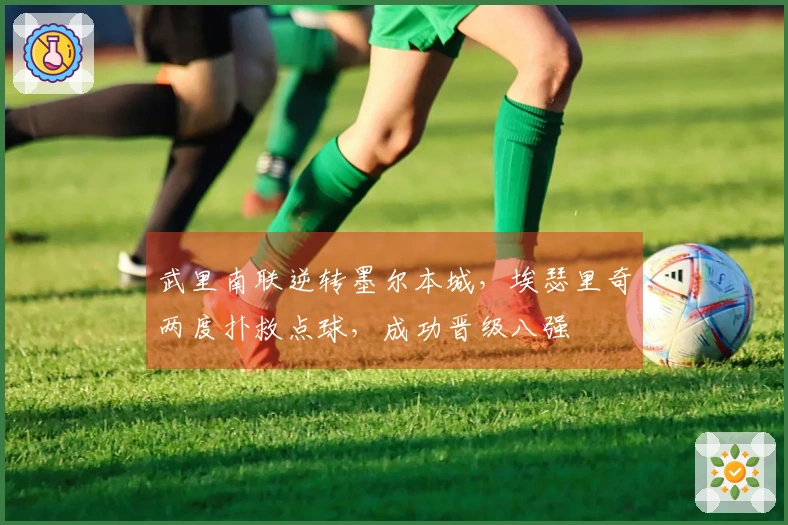 武里南联逆转墨尔本城，埃瑟里奇两度扑救点球，成功晋级八强