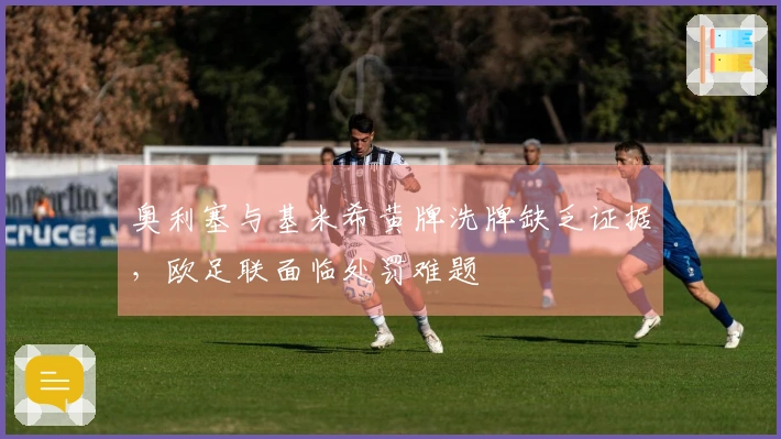 奥利塞与基米希黄牌洗牌缺乏证据，欧足联面临处罚难题